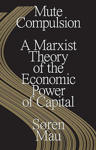 Mute Compulsion  A Marxist Theory of the Economic Power of Capital